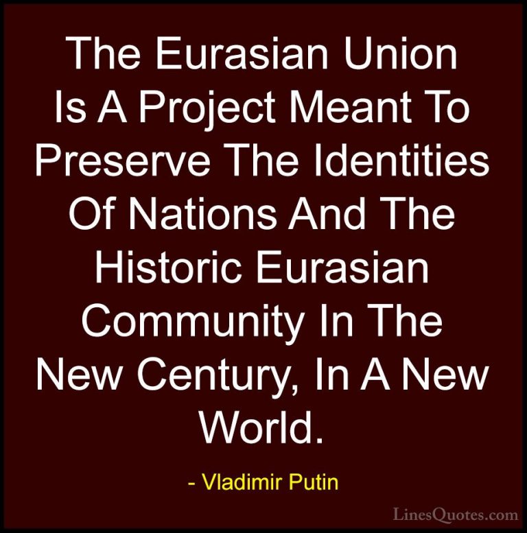 Vladimir Putin Quotes (114) - The Eurasian Union Is A Project Mea... - QuotesThe Eurasian Union Is A Project Meant To Preserve The Identities Of Nations And The Historic Eurasian Community In The New Century, In A New World.
