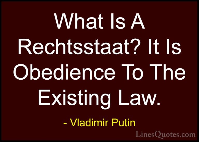 Vladimir Putin Quotes (129) - What Is A Rechtsstaat? It Is Obedie... - QuotesWhat Is A Rechtsstaat? It Is Obedience To The Existing Law.