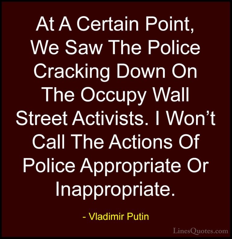 Vladimir Putin Quotes (134) - At A Certain Point, We Saw The Poli... - QuotesAt A Certain Point, We Saw The Police Cracking Down On The Occupy Wall Street Activists. I Won't Call The Actions Of Police Appropriate Or Inappropriate.