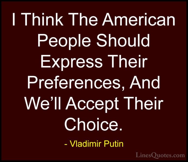 Vladimir Putin Quotes (14) - I Think The American People Should E... - QuotesI Think The American People Should Express Their Preferences, And We'll Accept Their Choice.