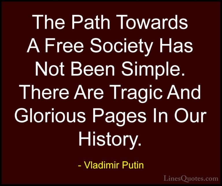 Vladimir Putin Quotes (145) - The Path Towards A Free Society Has... - QuotesThe Path Towards A Free Society Has Not Been Simple. There Are Tragic And Glorious Pages In Our History.