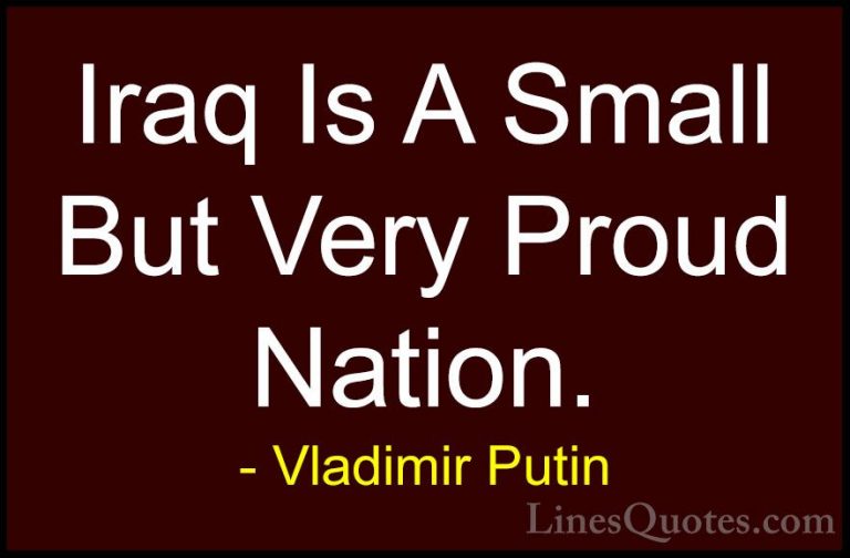 Vladimir Putin Quotes (150) - Iraq Is A Small But Very Proud Nati... - QuotesIraq Is A Small But Very Proud Nation.