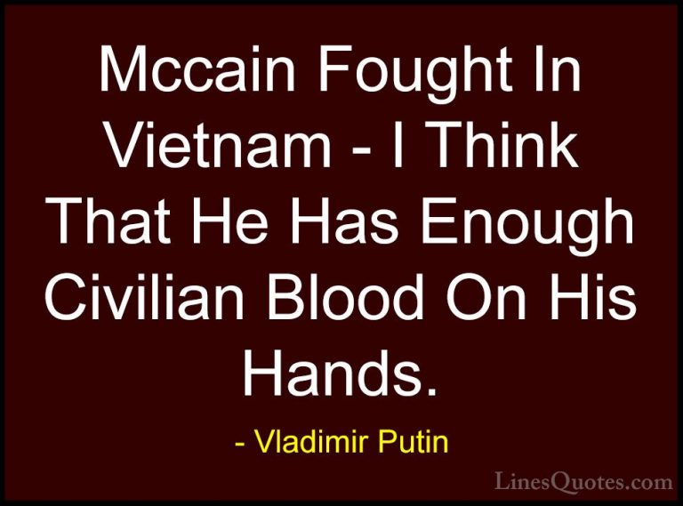 Vladimir Putin Quotes (157) - Mccain Fought In Vietnam - I Think ... - QuotesMccain Fought In Vietnam - I Think That He Has Enough Civilian Blood On His Hands.