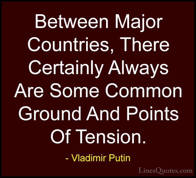 Vladimir Putin Quotes (158) - Between Major Countries, There Cert... - QuotesBetween Major Countries, There Certainly Always Are Some Common Ground And Points Of Tension.