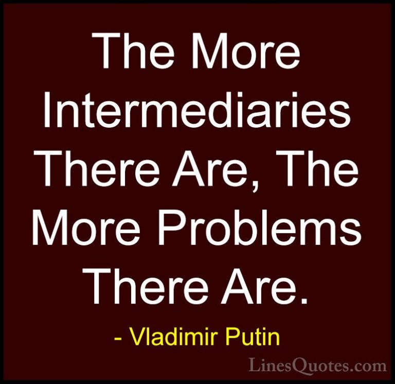 Vladimir Putin Quotes (161) - The More Intermediaries There Are, ... - QuotesThe More Intermediaries There Are, The More Problems There Are.