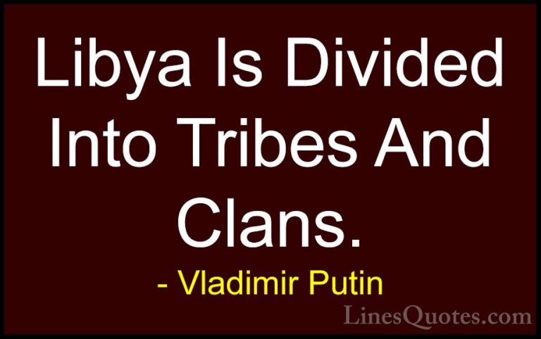 Vladimir Putin Quotes (166) - Libya Is Divided Into Tribes And Cl... - QuotesLibya Is Divided Into Tribes And Clans.