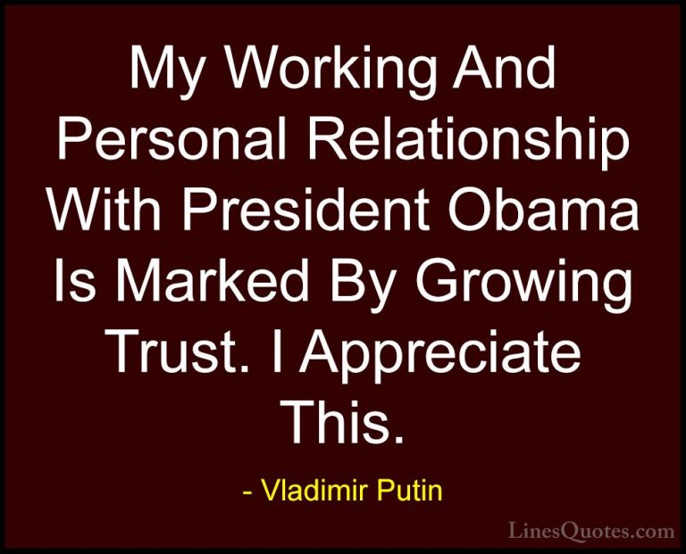 Vladimir Putin Quotes (173) - My Working And Personal Relationshi... - QuotesMy Working And Personal Relationship With President Obama Is Marked By Growing Trust. I Appreciate This.