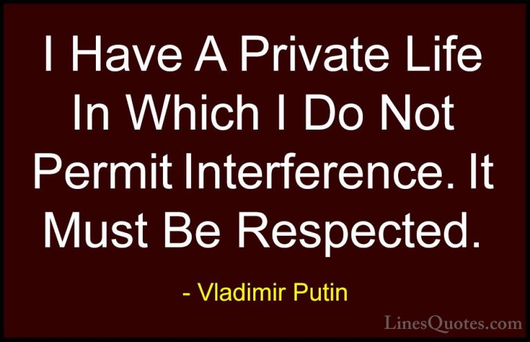 Vladimir Putin Quotes (20) - I Have A Private Life In Which I Do ... - QuotesI Have A Private Life In Which I Do Not Permit Interference. It Must Be Respected.