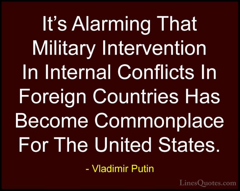 Vladimir Putin Quotes (22) - It's Alarming That Military Interven... - QuotesIt's Alarming That Military Intervention In Internal Conflicts In Foreign Countries Has Become Commonplace For The United States.