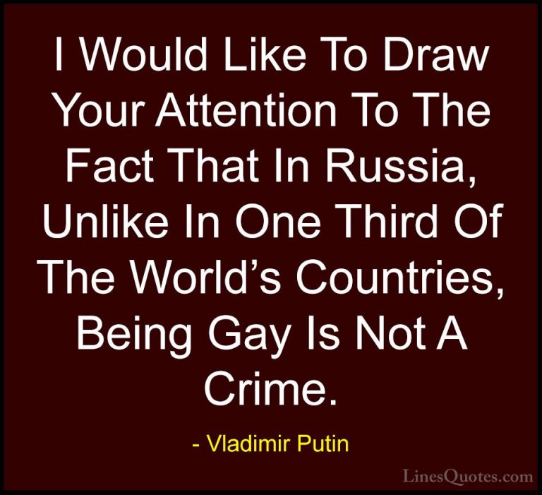 Vladimir Putin Quotes (24) - I Would Like To Draw Your Attention ... - QuotesI Would Like To Draw Your Attention To The Fact That In Russia, Unlike In One Third Of The World's Countries, Being Gay Is Not A Crime.