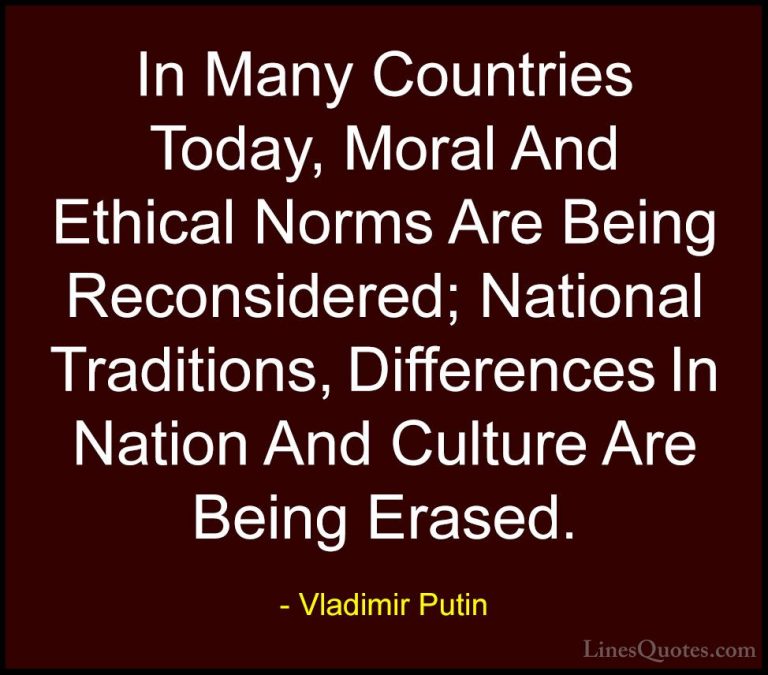 Vladimir Putin Quotes (25) - In Many Countries Today, Moral And E... - QuotesIn Many Countries Today, Moral And Ethical Norms Are Being Reconsidered; National Traditions, Differences In Nation And Culture Are Being Erased.