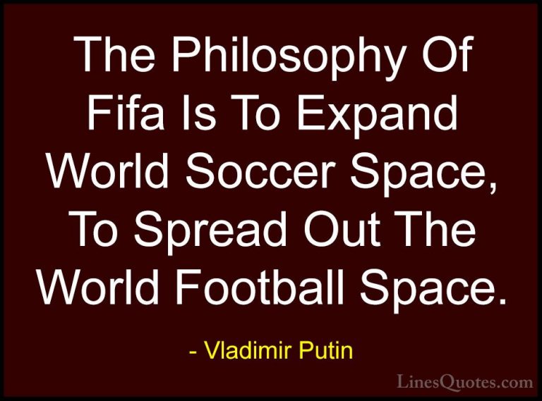 Vladimir Putin Quotes (31) - The Philosophy Of Fifa Is To Expand ... - QuotesThe Philosophy Of Fifa Is To Expand World Soccer Space, To Spread Out The World Football Space.