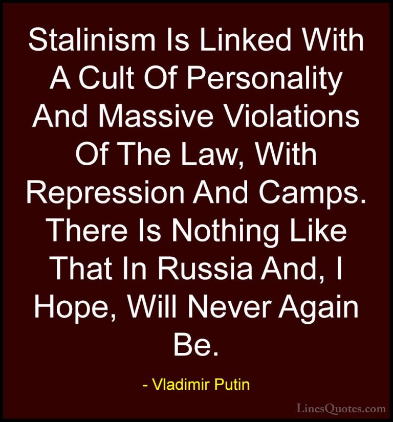 Vladimir Putin Quotes (37) - Stalinism Is Linked With A Cult Of P... - QuotesStalinism Is Linked With A Cult Of Personality And Massive Violations Of The Law, With Repression And Camps. There Is Nothing Like That In Russia And, I Hope, Will Never Again Be.