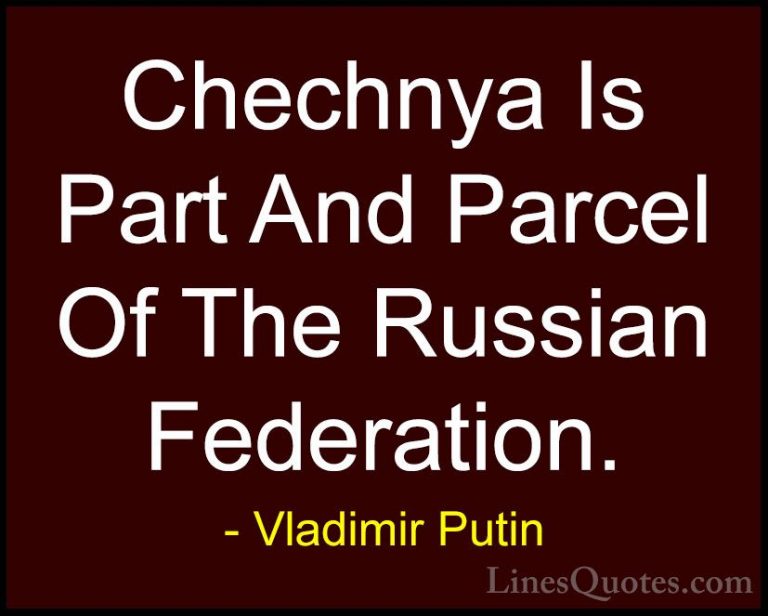 Vladimir Putin Quotes (42) - Chechnya Is Part And Parcel Of The R... - QuotesChechnya Is Part And Parcel Of The Russian Federation.