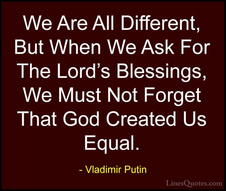 Vladimir Putin Quotes (51) - We Are All Different, But When We As... - QuotesWe Are All Different, But When We Ask For The Lord's Blessings, We Must Not Forget That God Created Us Equal.