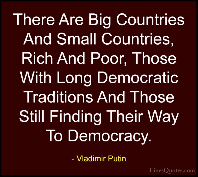 Vladimir Putin Quotes (62) - There Are Big Countries And Small Co... - QuotesThere Are Big Countries And Small Countries, Rich And Poor, Those With Long Democratic Traditions And Those Still Finding Their Way To Democracy.