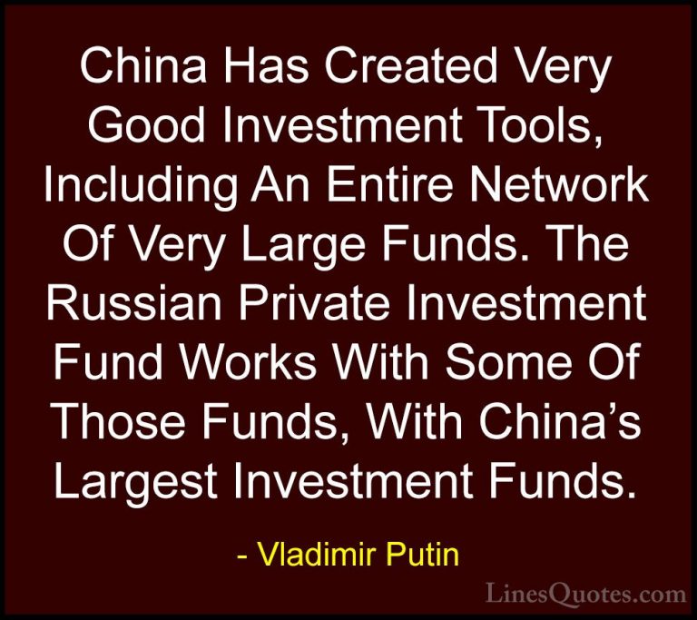 Vladimir Putin Quotes (64) - China Has Created Very Good Investme... - QuotesChina Has Created Very Good Investment Tools, Including An Entire Network Of Very Large Funds. The Russian Private Investment Fund Works With Some Of Those Funds, With China's Largest Investment Funds.