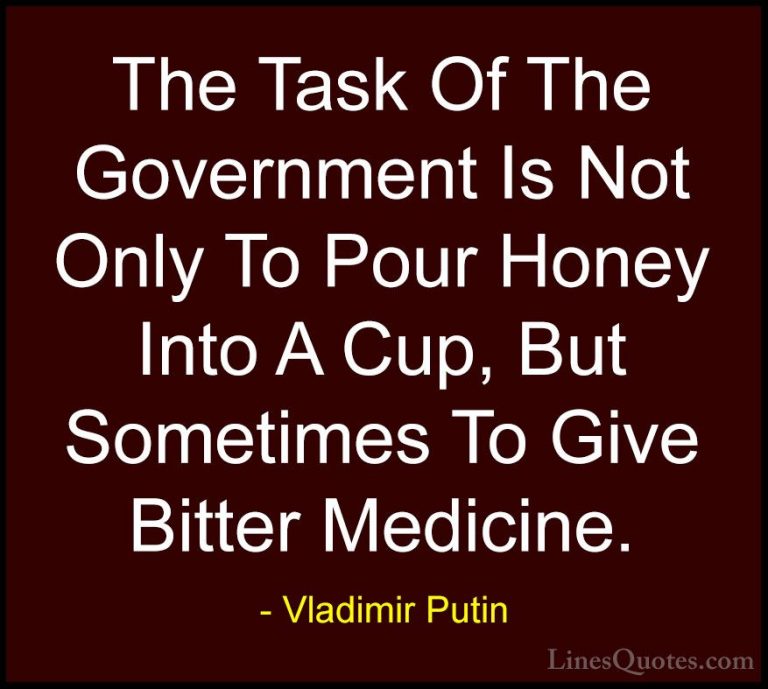 Vladimir Putin Quotes (68) - The Task Of The Government Is Not On... - QuotesThe Task Of The Government Is Not Only To Pour Honey Into A Cup, But Sometimes To Give Bitter Medicine.