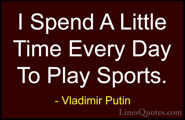 Vladimir Putin Quotes (69) - I Spend A Little Time Every Day To P... - QuotesI Spend A Little Time Every Day To Play Sports.
