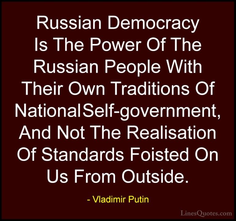 Vladimir Putin Quotes (71) - Russian Democracy Is The Power Of Th... - QuotesRussian Democracy Is The Power Of The Russian People With Their Own Traditions Of National Self-government, And Not The Realisation Of Standards Foisted On Us From Outside.