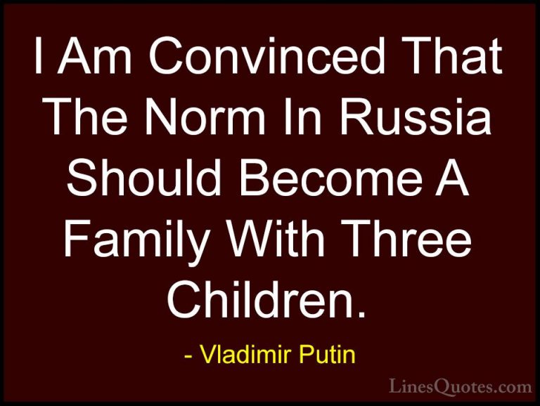 Vladimir Putin Quotes (72) - I Am Convinced That The Norm In Russ... - QuotesI Am Convinced That The Norm In Russia Should Become A Family With Three Children.