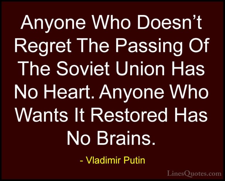 Vladimir Putin Quotes (74) - Anyone Who Doesn't Regret The Passin... - QuotesAnyone Who Doesn't Regret The Passing Of The Soviet Union Has No Heart. Anyone Who Wants It Restored Has No Brains.