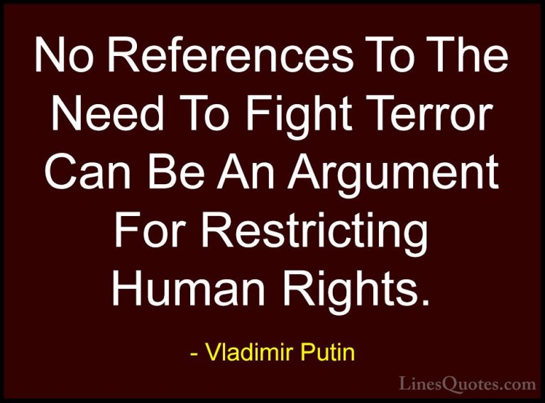 Vladimir Putin Quotes (76) - No References To The Need To Fight T... - QuotesNo References To The Need To Fight Terror Can Be An Argument For Restricting Human Rights.
