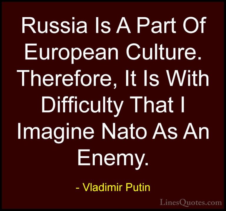 Vladimir Putin Quotes (8) - Russia Is A Part Of European Culture.... - QuotesRussia Is A Part Of European Culture. Therefore, It Is With Difficulty That I Imagine Nato As An Enemy.