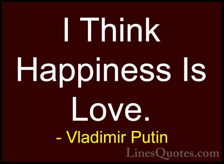 Vladimir Putin Quotes (83) - I Think Happiness Is Love.... - QuotesI Think Happiness Is Love.