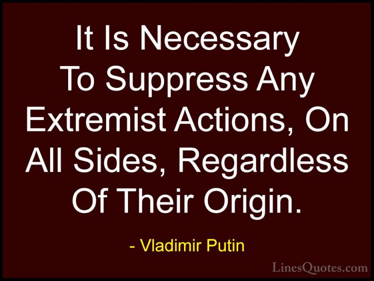 Vladimir Putin Quotes (85) - It Is Necessary To Suppress Any Extr... - QuotesIt Is Necessary To Suppress Any Extremist Actions, On All Sides, Regardless Of Their Origin.