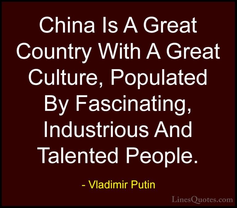 Vladimir Putin Quotes (93) - China Is A Great Country With A Grea... - QuotesChina Is A Great Country With A Great Culture, Populated By Fascinating, Industrious And Talented People.
