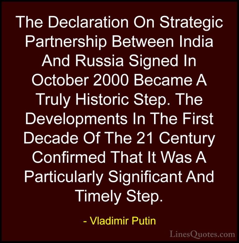 Vladimir Putin Quotes (94) - The Declaration On Strategic Partner... - QuotesThe Declaration On Strategic Partnership Between India And Russia Signed In October 2000 Became A Truly Historic Step. The Developments In The First Decade Of The 21 Century Confirmed That It Was A Particularly Significant And Timely Step.