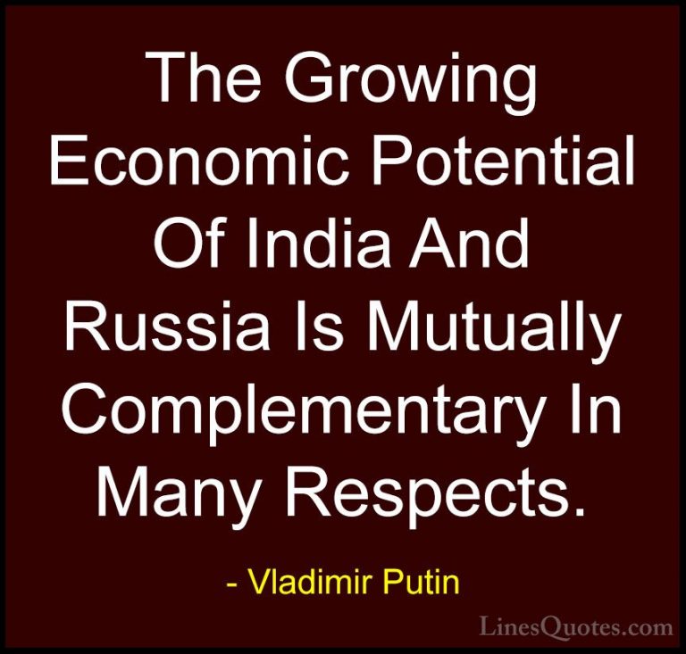 Vladimir Putin Quotes (95) - The Growing Economic Potential Of In... - QuotesThe Growing Economic Potential Of India And Russia Is Mutually Complementary In Many Respects.