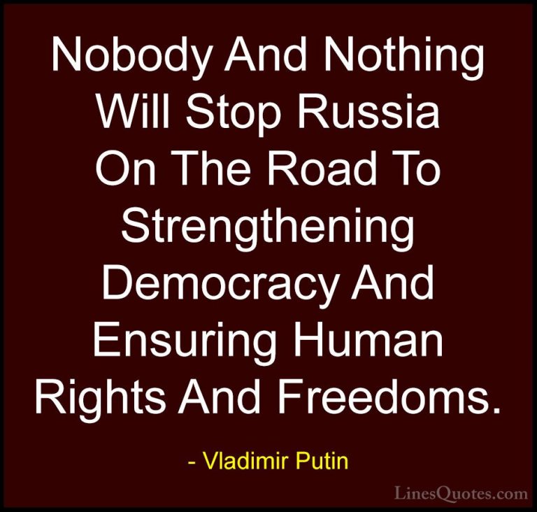 Vladimir Putin Quotes (96) - Nobody And Nothing Will Stop Russia ... - QuotesNobody And Nothing Will Stop Russia On The Road To Strengthening Democracy And Ensuring Human Rights And Freedoms.