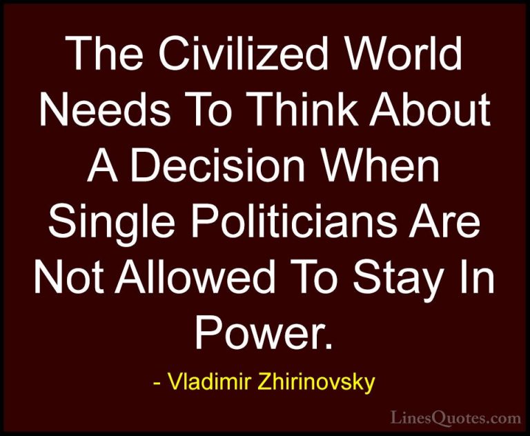 Vladimir Zhirinovsky Quotes (11) - The Civilized World Needs To T... - QuotesThe Civilized World Needs To Think About A Decision When Single Politicians Are Not Allowed To Stay In Power.