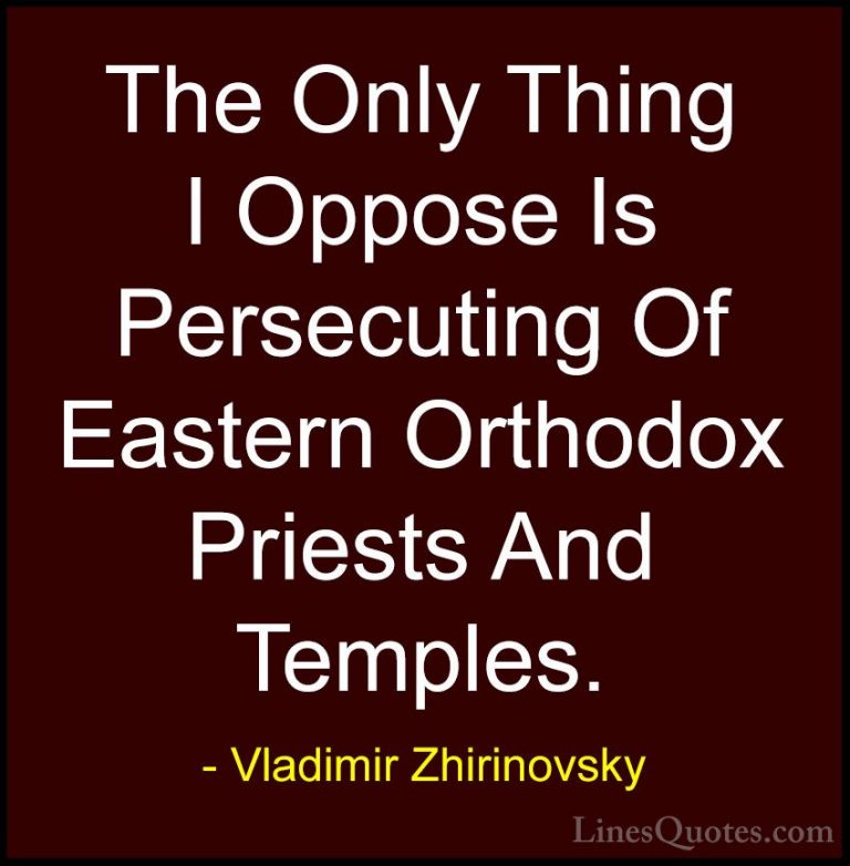 Vladimir Zhirinovsky Quotes (12) - The Only Thing I Oppose Is Per... - QuotesThe Only Thing I Oppose Is Persecuting Of Eastern Orthodox Priests And Temples.
