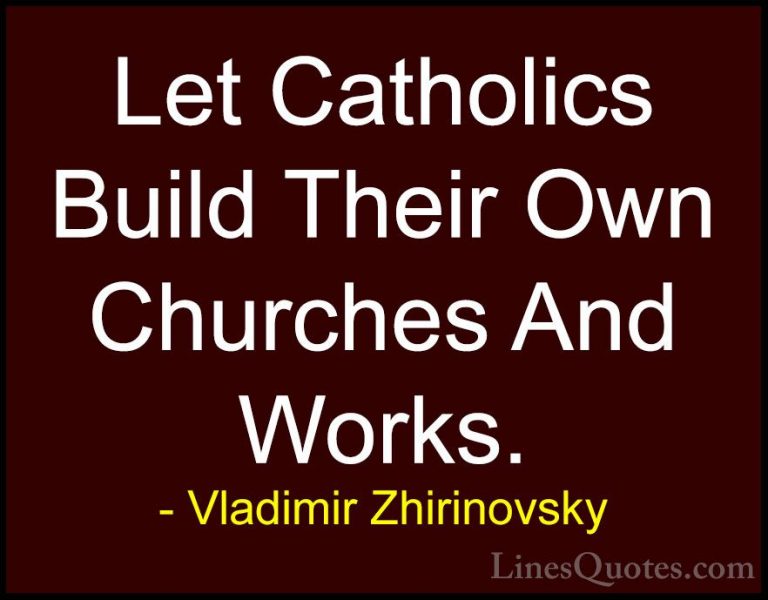 Vladimir Zhirinovsky Quotes (18) - Let Catholics Build Their Own ... - QuotesLet Catholics Build Their Own Churches And Works.