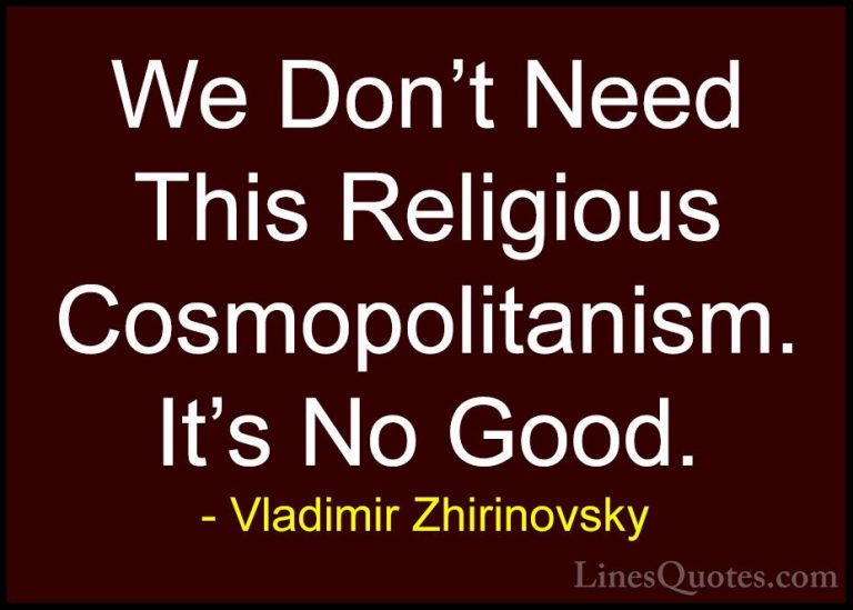 Vladimir Zhirinovsky Quotes (20) - We Don't Need This Religious C... - QuotesWe Don't Need This Religious Cosmopolitanism. It's No Good.