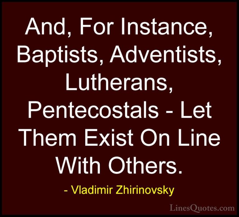 Vladimir Zhirinovsky Quotes (21) - And, For Instance, Baptists, A... - QuotesAnd, For Instance, Baptists, Adventists, Lutherans, Pentecostals - Let Them Exist On Line With Others.