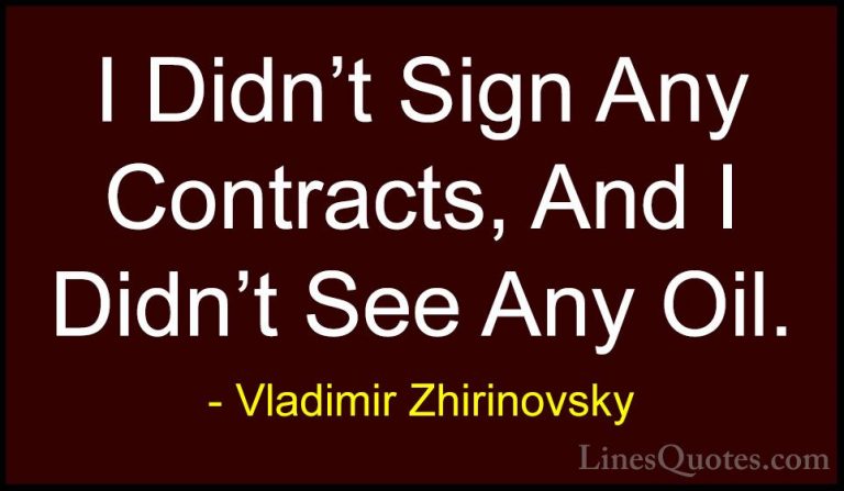 Vladimir Zhirinovsky Quotes (22) - I Didn't Sign Any Contracts, A... - QuotesI Didn't Sign Any Contracts, And I Didn't See Any Oil.