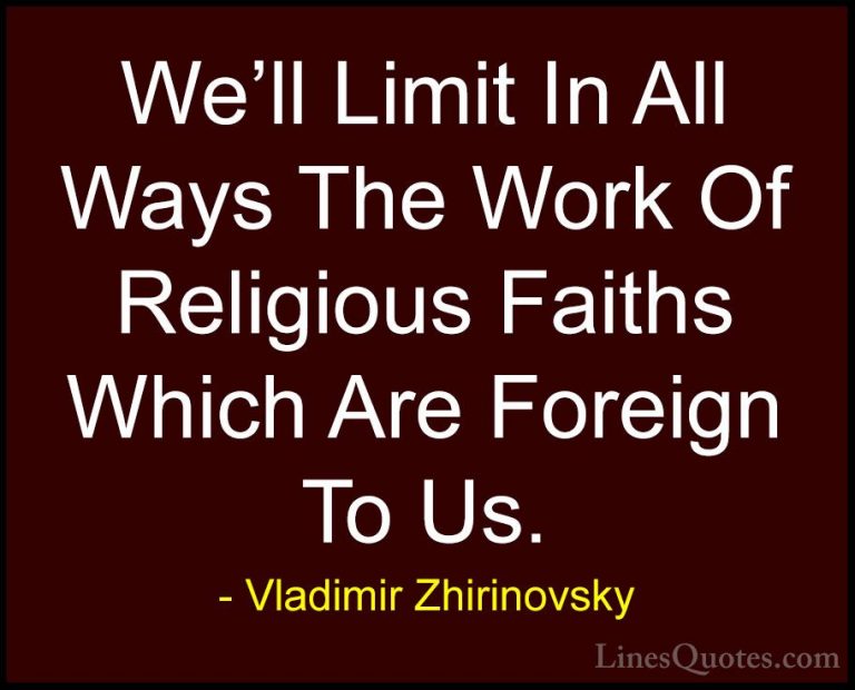 Vladimir Zhirinovsky Quotes (25) - We'll Limit In All Ways The Wo... - QuotesWe'll Limit In All Ways The Work Of Religious Faiths Which Are Foreign To Us.