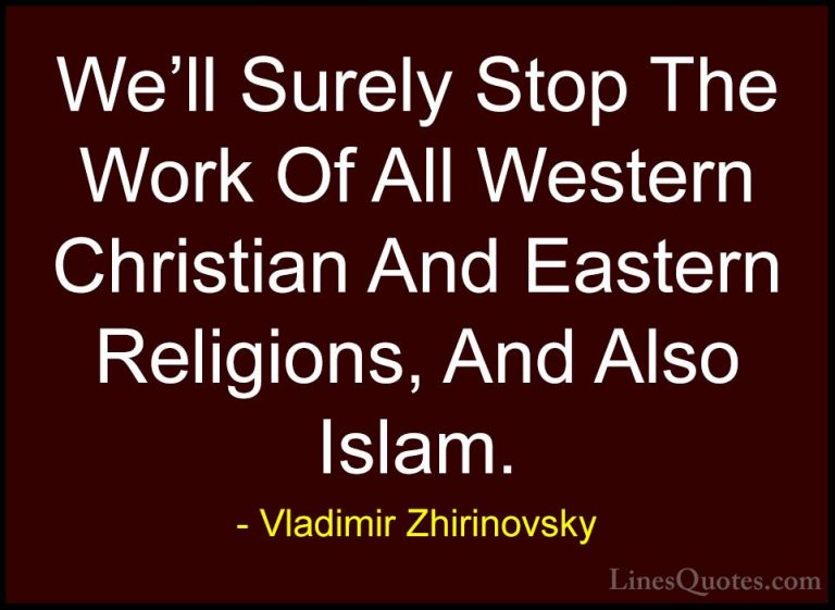 Vladimir Zhirinovsky Quotes (26) - We'll Surely Stop The Work Of ... - QuotesWe'll Surely Stop The Work Of All Western Christian And Eastern Religions, And Also Islam.