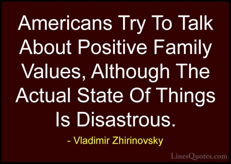 Vladimir Zhirinovsky Quotes (7) - Americans Try To Talk About Pos... - QuotesAmericans Try To Talk About Positive Family Values, Although The Actual State Of Things Is Disastrous.