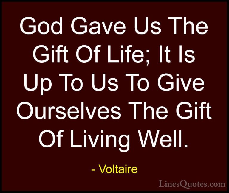 Voltaire Quotes (1) - God Gave Us The Gift Of Life; It Is Up To U... - QuotesGod Gave Us The Gift Of Life; It Is Up To Us To Give Ourselves The Gift Of Living Well.