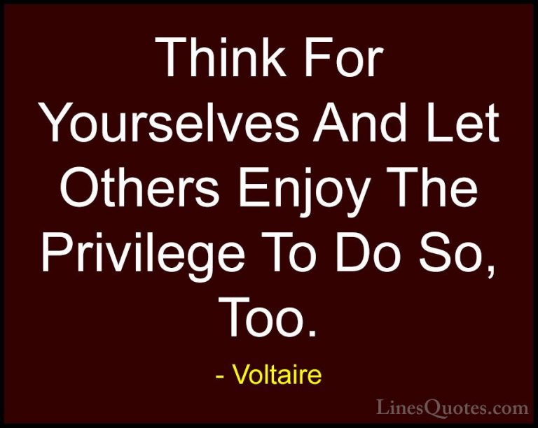 Voltaire Quotes (10) - Think For Yourselves And Let Others Enjoy ... - QuotesThink For Yourselves And Let Others Enjoy The Privilege To Do So, Too.