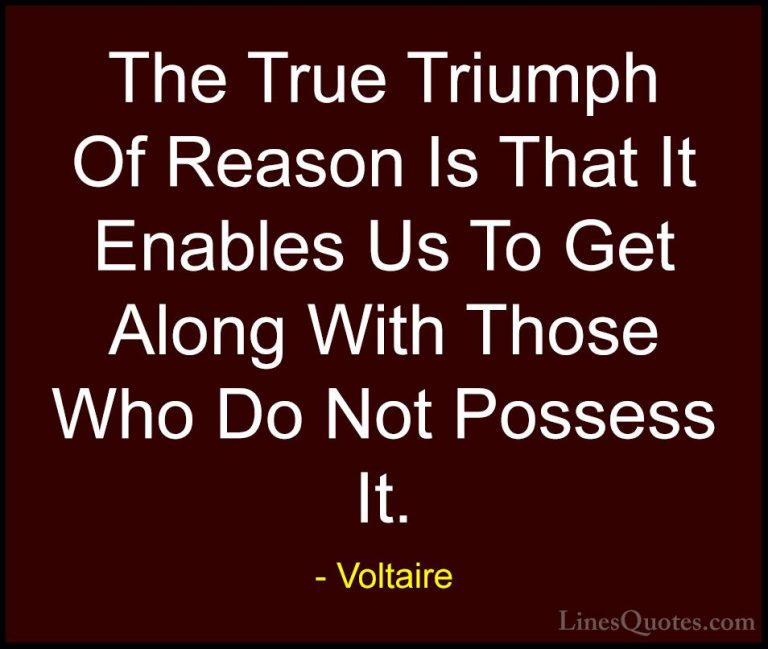 Voltaire Quotes (100) - The True Triumph Of Reason Is That It Ena... - QuotesThe True Triumph Of Reason Is That It Enables Us To Get Along With Those Who Do Not Possess It.