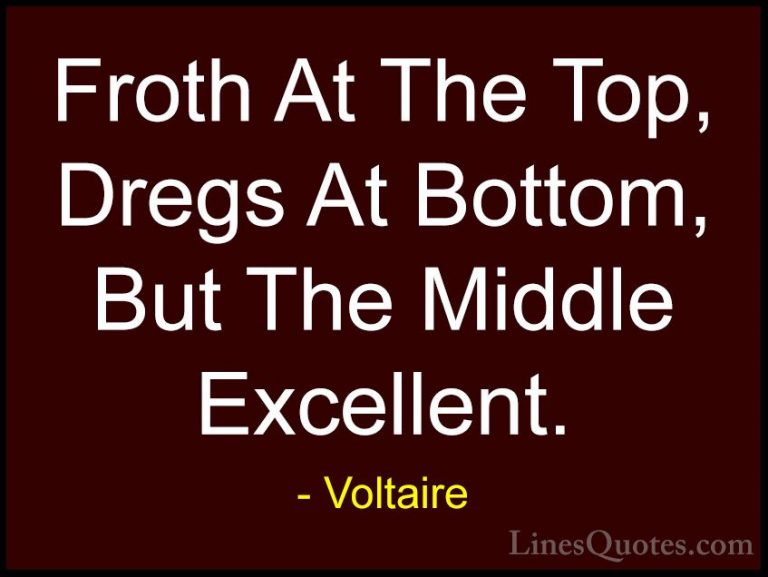 Voltaire Quotes (103) - Froth At The Top, Dregs At Bottom, But Th... - QuotesFroth At The Top, Dregs At Bottom, But The Middle Excellent.
