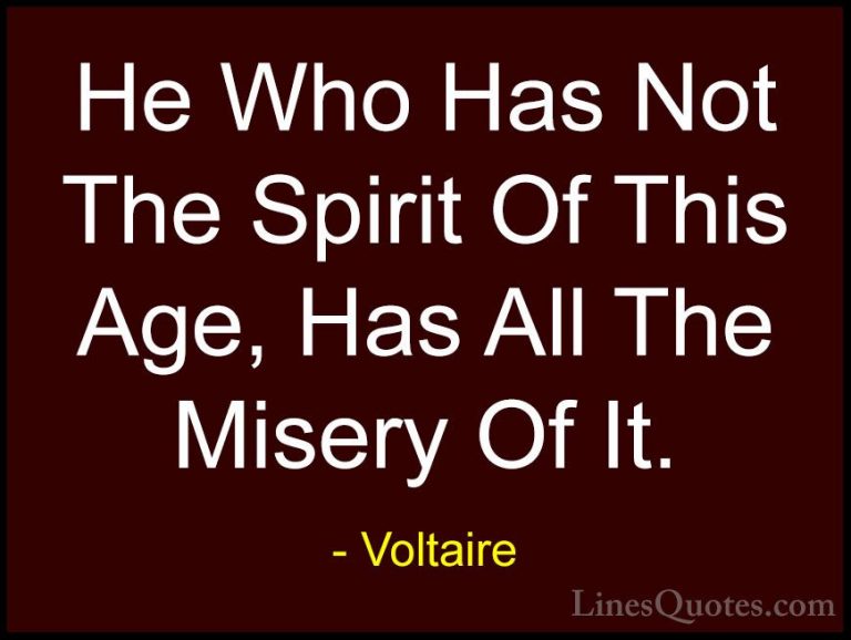Voltaire Quotes (104) - He Who Has Not The Spirit Of This Age, Ha... - QuotesHe Who Has Not The Spirit Of This Age, Has All The Misery Of It.