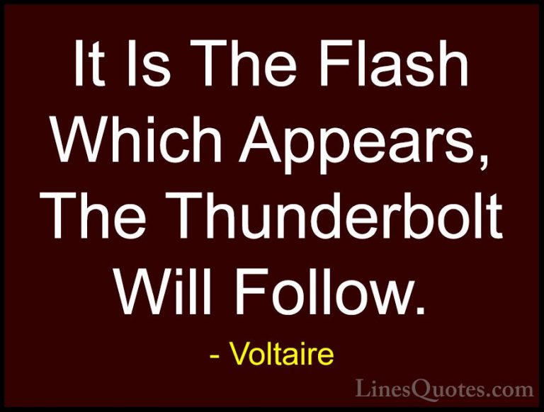 Voltaire Quotes (105) - It Is The Flash Which Appears, The Thunde... - QuotesIt Is The Flash Which Appears, The Thunderbolt Will Follow.