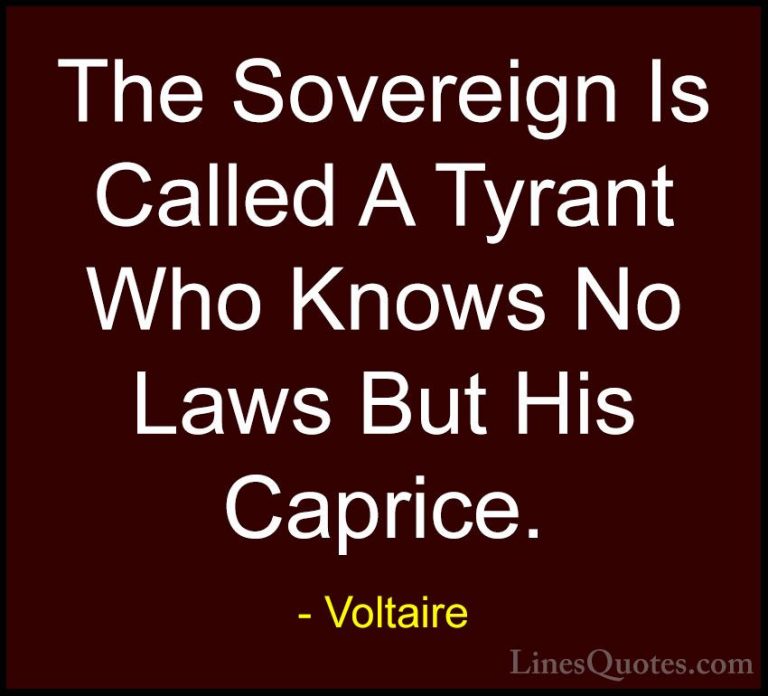 Voltaire Quotes (109) - The Sovereign Is Called A Tyrant Who Know... - QuotesThe Sovereign Is Called A Tyrant Who Knows No Laws But His Caprice.
